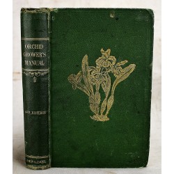 The Orchid-Growers Manual: Containing Brief Deskriptions of Upwards of 800 Species and Varieties of Orchidaceous Plants